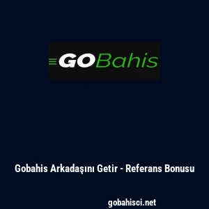 Gobahis Arkadaşını Getir - Referans Bonusu
