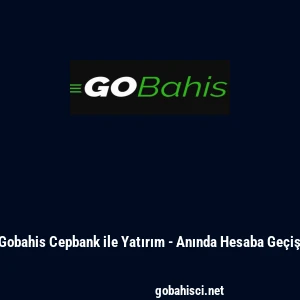 Gobahis Cepbank ile Yatırım - Anında Hesaba Ge&ccedil;iş