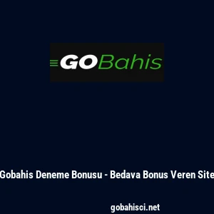 Gobahis Deneme Bonusu - Bedava Bonus Veren Site