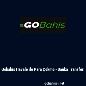 Gobahis Havale ile Para &Ccedil;ekme - Banka Transferi