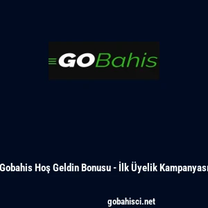 Gobahis Hoş Geldin Bonusu - İlk &Uuml;yelik Kampanyası