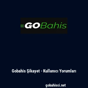 Gobahis Şikayet - Kullanıcı Yorumları